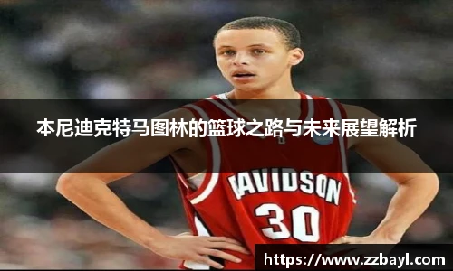 本尼迪克特马图林的篮球之路与未来展望解析